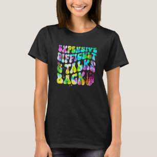 Tie Dye Expensive Difficult and Talks Back Mothers T-Shirt