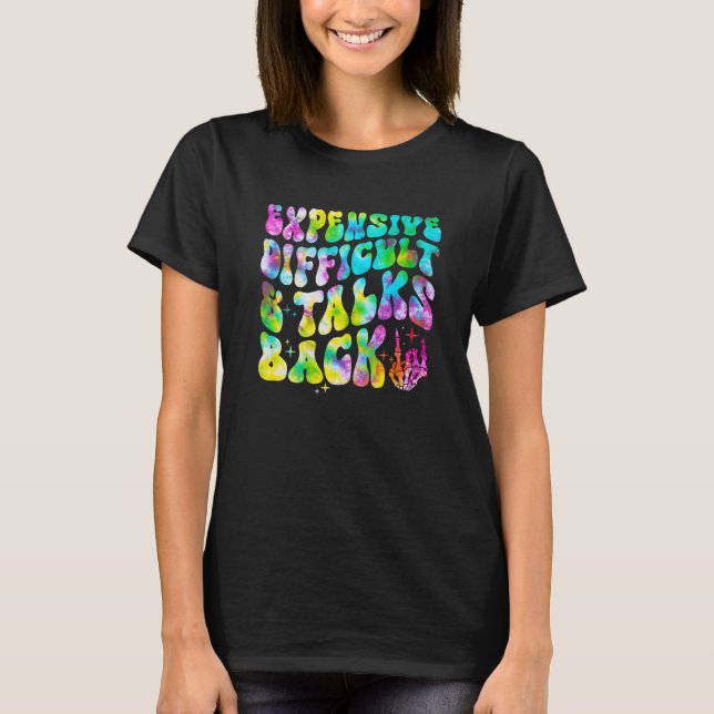 Tie Dye Expensive Difficult and Talks Back Mothers T-Shirt (Front)
