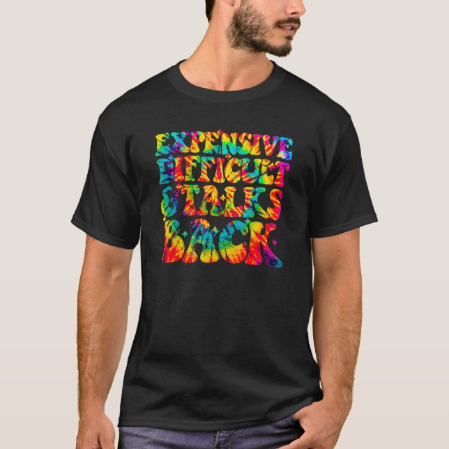 Tie Dye Expensive Difficult and Talks Back Mothers T-Shirt (Front)