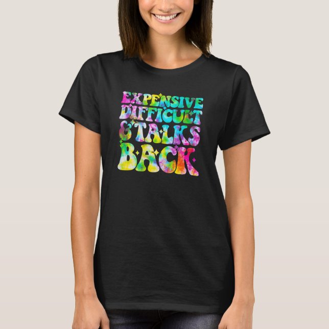Tie Dye Expensive Difficult and Talks Back Mothers T-Shirt (Front)