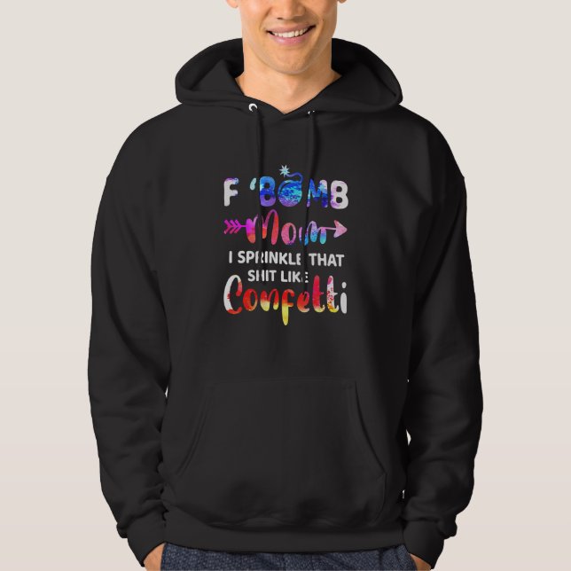 Tie Dye F Bomb Mom I Sprinkle That Like Confetti Hoodie (Front)