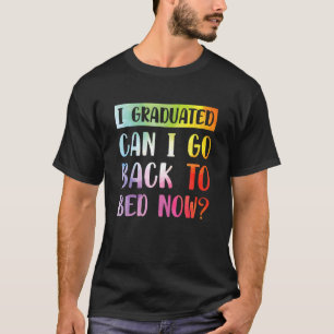 Tie Dye Graduated Can I Go Back To Bed Now Saying T-Shirt