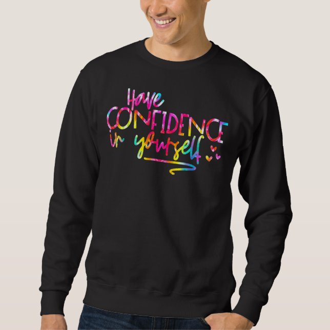 Tie Dye Have Confidence In Yourself Testing Day Te Sweatshirt (Front)
