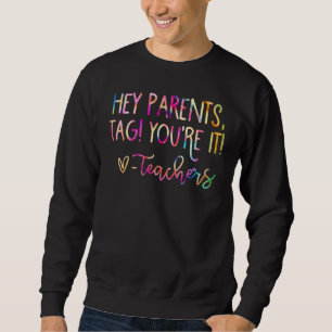 Tie Dye Hey Parents Tag Youre It Teachers Last Day Sweatshirt