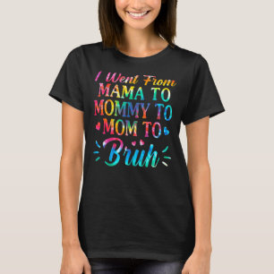 Tie Dye I Went From Mama To Mummy To Mum To Bruh M T-Shirt
