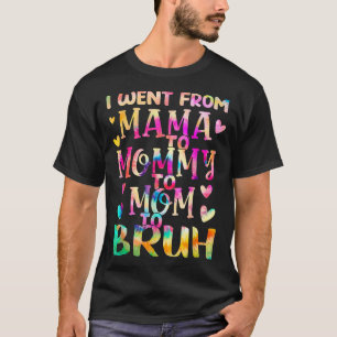 Tie Dye I Went From Mama To Mummy To Mum To Bruh M T-Shirt
