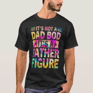 Tie Dye It's A Father Dad Figure Not A Dad Bod Fat T-Shirt