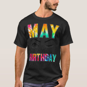 Tie Dye May Is My Birthday Yes The Whole Month Bir T-Shirt