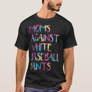Tie Dye Moms Against White Baseball Pants T-Shirt