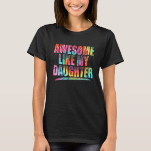 Tie Dye Mum Dad From Daughter Awesome Like My Dau T-Shirt