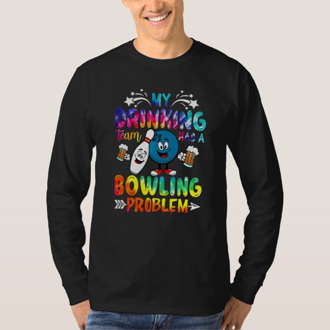 Tie Dye My Drinking Team Has A Bowling Problem  Bo T-Shirt (Front)