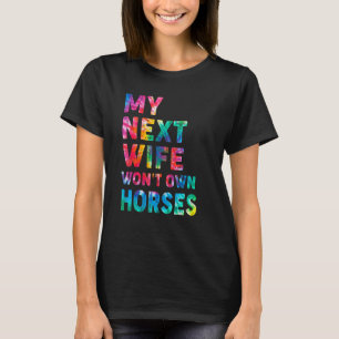 Tie Dye My Next Wife Wont Own Horses Horse Rider H T-Shirt