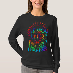 Tie Dye See You Later Educator Last Day Of School  T-Shirt