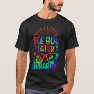 Tie Dye See You Later Librarian Last Day Of School T-Shirt