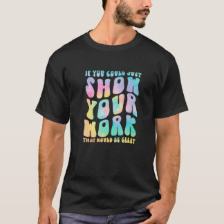 Tie Dye Show Your Work Math Teacher Back To School T-Shirt