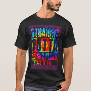 Tie Dye Straight Outta Lesson Plans Graduation Cla T-Shirt