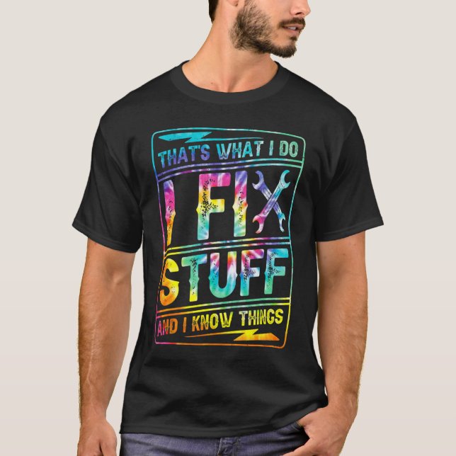 Tie Dye That's What I Do I Fix Stuff I Know Things T-Shirt (Front)