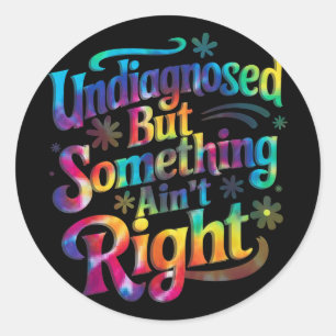 Tie Dye Undiagnosed But Soing Aint Right Mental He Classic Round Sticker