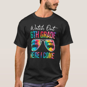 Tie Dye Watch Out 6th Grade Here I Come First Day T-Shirt