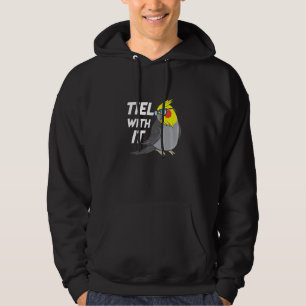 Tiel With It Cockatiel Bird Parrot Hoodie