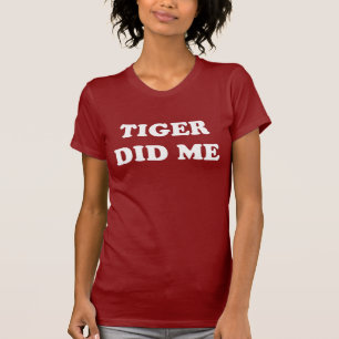 Tiger did me T-Shirt