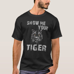 Tiger Face Show Me Your Tiger T-Shirt
