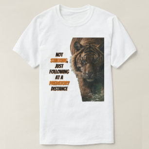 Tiger 'Not' stalking at a Predatory Distance T-Shirt