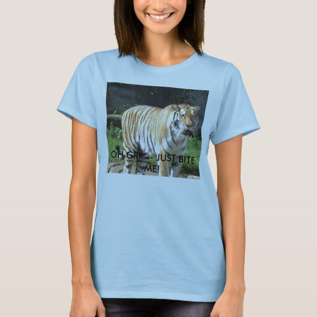 tiger, OH GRR -- JUST BITE ME! T-Shirt (Front)