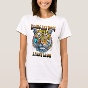 Tigers are Boss   I Aint Lion T-Shirt