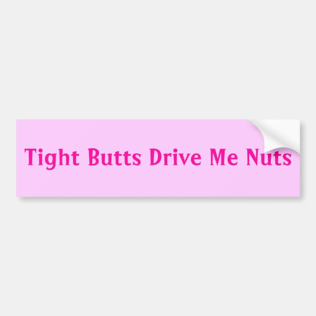 Tight Butts Drive Me Nuts Bumper Sticker (Front)