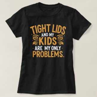 Tight Lids & Kid Chaos" Funny Parenting T-Shirt