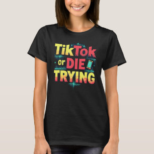 TikTok or Die Trying - Funny Social Media T-Shirt