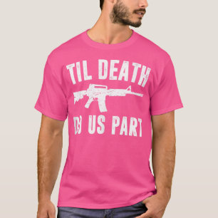 Til Death Do Us Part Ar15 Rifle Hunter Support 2Nd T-Shirt