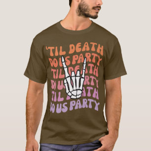 Til Death Do Us Party Bachelorette Bride or Die Th T-Shirt