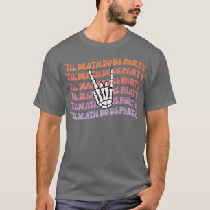 Til Death Do Us Party Bachelorette Bride or Die Th T-Shirt
