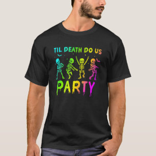Til Death To Us Party Skeleton Halloween Spooky Se T-Shirt