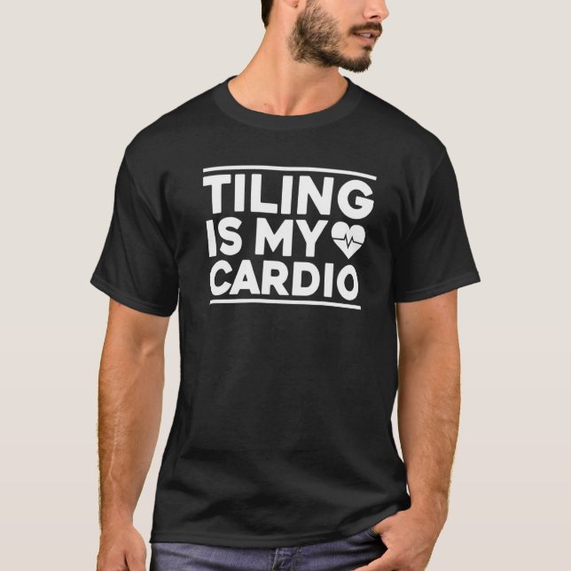 Tile Setter Tile Man Tiling Is My Cardio Floor Til T-Shirt (Front)