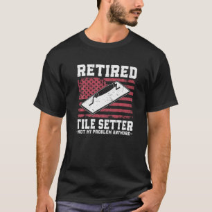 Tile Setting Tilesetter Retired Tile Setter T-Shirt