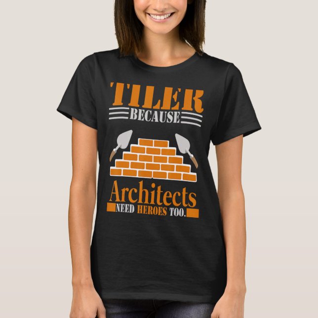 Tiler Because Architects Need Heroes Too  Tile Wor T-Shirt (Front)