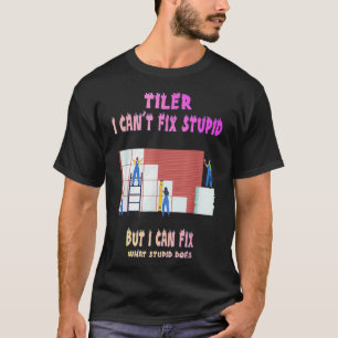 Tiler Can Fi What Stupid Does Funny Humor Quotes T-Shirt