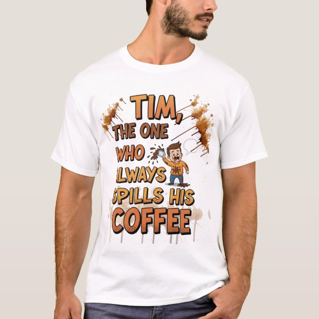  Tim, the Perpetual Coffee Spiller T-Shirt (Front)