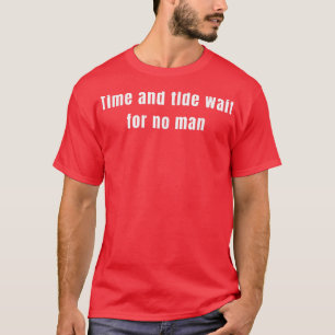 Time and tide wait for no man T-Shirt