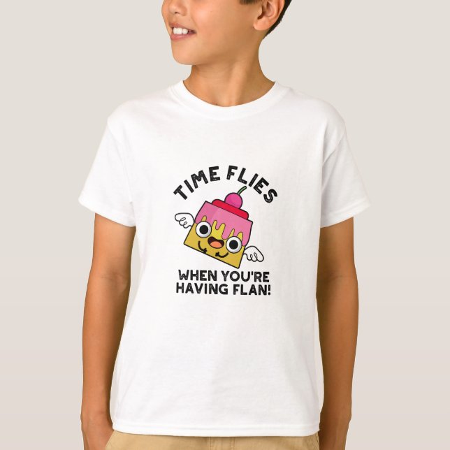 Time Flies When You're Having Flan Food Pun  T-Shirt (Front)