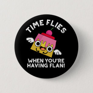Time Flies When You're Having Flan Pun Dark BG 6 Cm Round Badge
