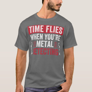 Time Flies When Youre Metal Detecting Funny Metal  T-Shirt