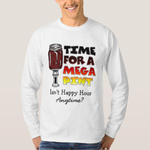 Time for a Mega Pint Happy Hour is Anytime T-Shirt