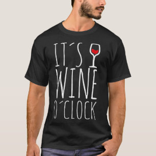 Time for a wine Funny winemaker its wine o'clock T-Shirt