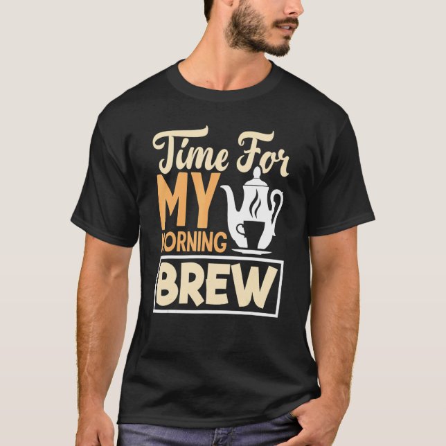 Time For My Morning Brew Tea Drinking Tea   Cup Of T-Shirt (Front)
