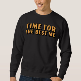 Time For The Best Me Sweatshirt
