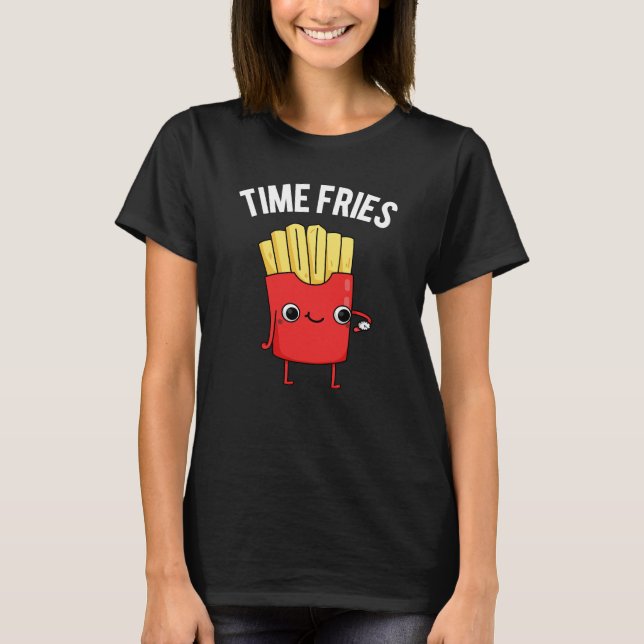 Time Fries Funny French Fries Pun Dark BG T-Shirt (Front)